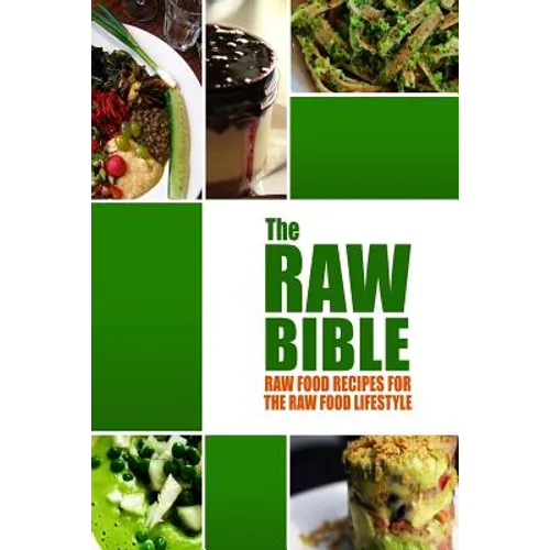 The Raw Bible - Raw Food Recipes for the Raw Food Lifestyle: 200 Recipes - The Definitive Recipe Book