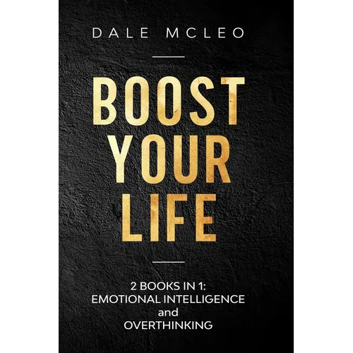 Boost Your Life: 2 BOOKS IN 1: EMOTIONAL INTELLIGENCE and OVERTHINKING