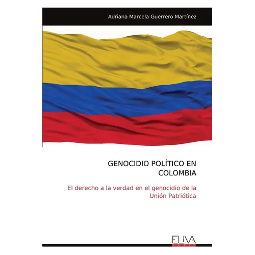 Genocidio Político En Colombia: El derecho a la verdad en el genocidio de la Unión Patriótica