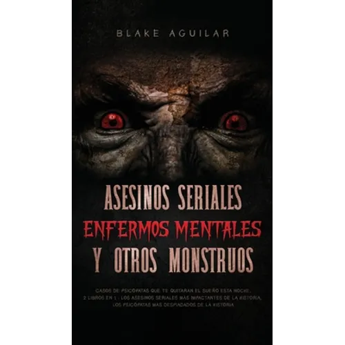 Asesinos Seriales, Enfermos Mentales y otros Monstruos: Casos de Psicópatas que te Quitaran el Sueño esta Noche. 2 Libros en 1 - Los Asesinos Seriales