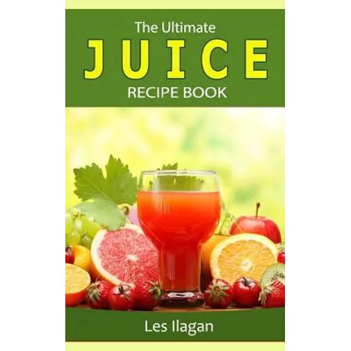 The Ultimate JUICE RECIPE Book