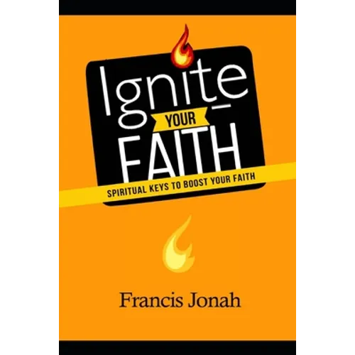 Ignite Your Faith: Spiritual Keys To Boost Your Faith