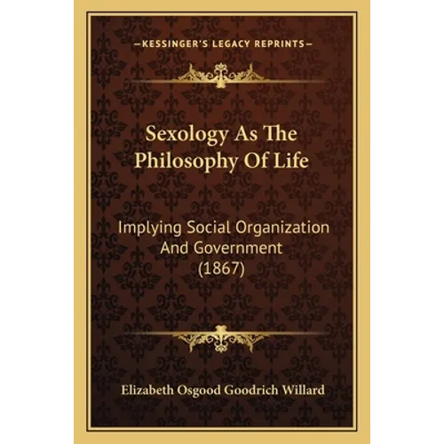 Sexology As The Philosophy Of Life: Implying Social Organization And Government (1867)