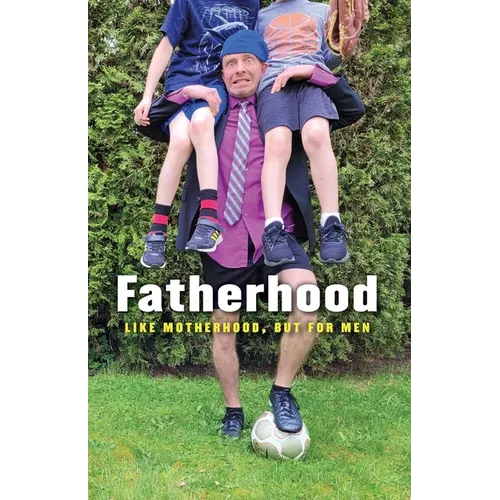 Fatherhood: Like Motherhood, But for Men