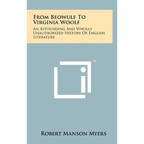 From Beowulf To Virginia Woolf: An Astounding And Wholly Unauthorized History Of English Literature