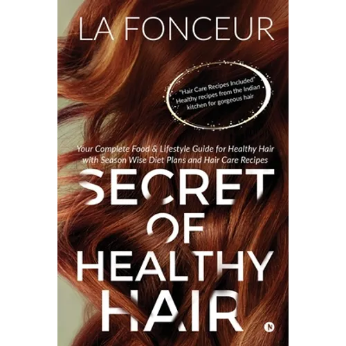 Secret of Healthy Hair: Your Complete Food & Lifestyle Guide for Healthy Hair with Season Wise Diet Plans and Hair Care Recipes