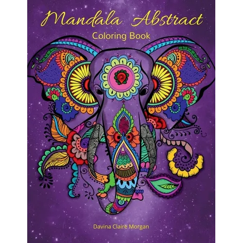 Mandala Abstract Coloring Book: Stress Relieving Mandala Designs For Adults Or Kids 50 Premium Coloring Pages With Amazing Designs