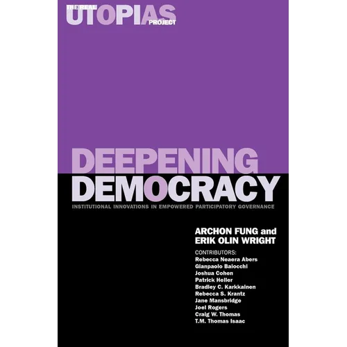 Deepening Democracy: Institutional Innovations in Empowered Participatory Governance