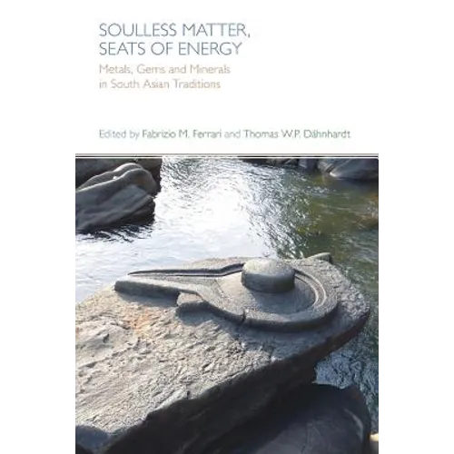 Soulless Matter, Seats of Energy: Metals, Gems and Minerals in South Asian Religions and Culture