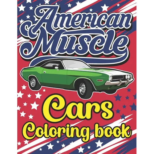American Muscle Cars Coloring Book: The Best American Legends Muscle Cars Coloring Book for Kids, Boys, Girls & Adults