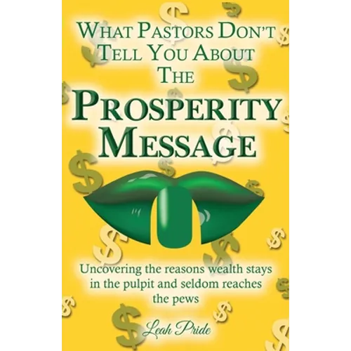 What Pastors Don't Tell You About the Prosperity Message: Uncovering the reasons wealth stays in the pulpit and seldom reaches the pews!