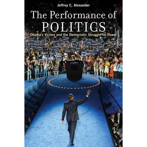 The Performance of Politics: Obama's Victory and the Democratic Struggle for Power