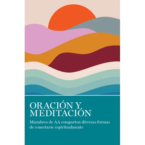 Oración Y Meditación: Miembros de AA Comparten Las Muchas Maneras En Que Se Conectan Espiritualmente