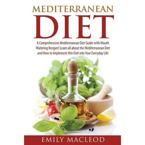 Mediterranean Diet: A Comprehensive Mediterranean Diet Guide with Mouth Watering Recipes!