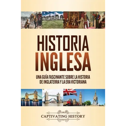 Historia inglesa: Una guía fascinante sobre la historia de Inglaterra y la era victoriana
