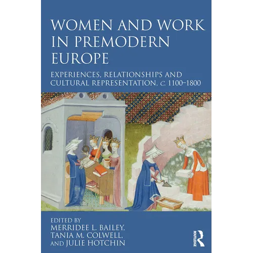 Women and Work in Premodern Europe: Experiences, Relationships and Cultural Representation, c. 1100-1800