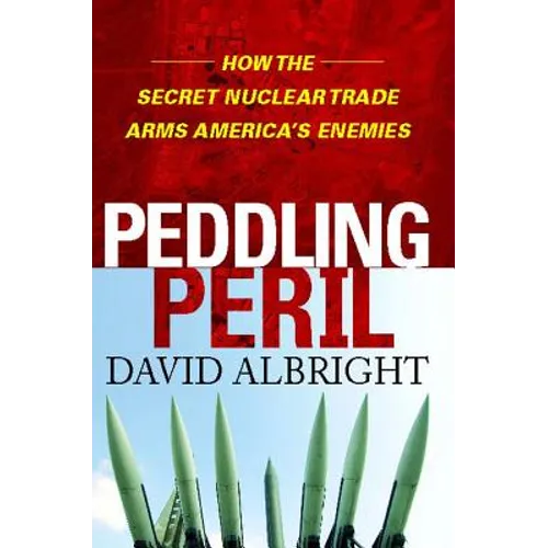 Peddling Peril: How the Secret Nuclear Trade Arms America's Enemie