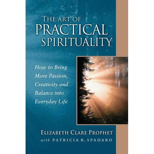 The Art of Practical Spirituality: How to Bring More Passion, Creativity and Balance Into Everyday Life