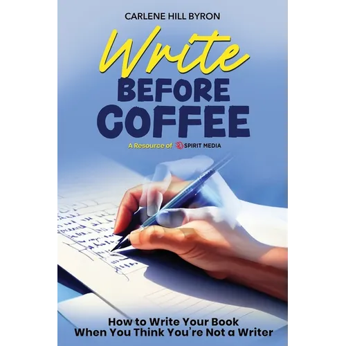 Write Before Coffee: How to Write Your Book When You Think You're Not a Writer