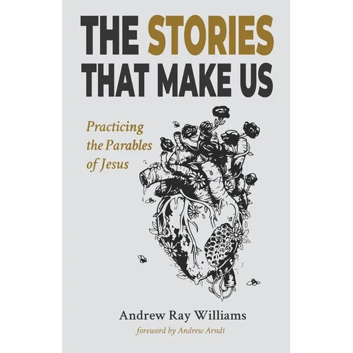 The Stories That Make Us: Practicing the Parables of Jesus