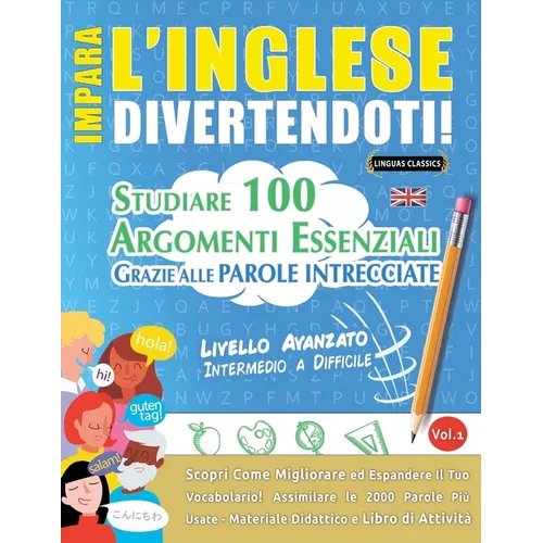 Impara l'Inglese Divertendoti! - Livello Avanzato: Intermedio a Difficile - Studiare 100 Argomenti Essenziali Grazie Alle Parole Intrecciate - Vol.1