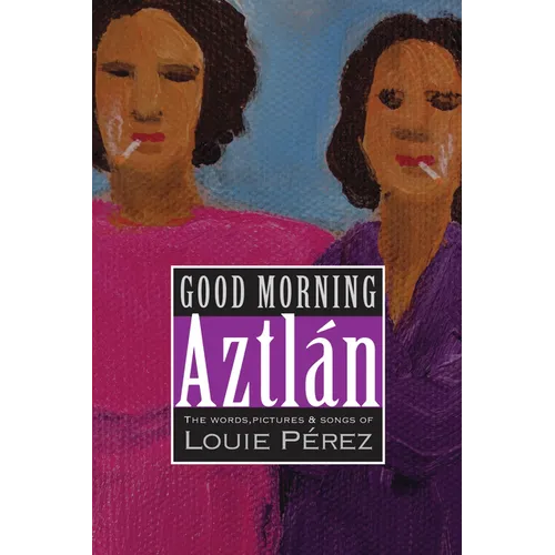 Good Morning, Aztlan: The Words, Pictures and Songs of Louie Perez