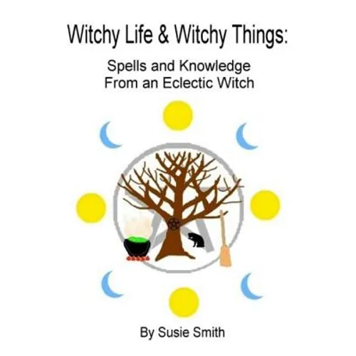 Witchy Life & Witchy Things: Spells and Knowledge From an Eclectic Witch