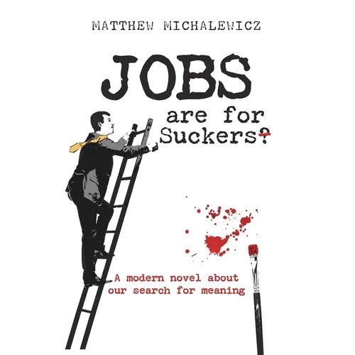 Jobs are for Suckers: A modern novel about our search for meaning