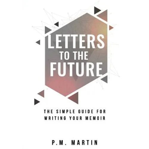 Letters to the Future: The Simple Guide for Writing your Memoir