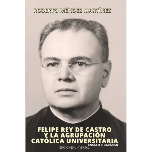 FELIPE REY DE CASTRO Y LA AGRUPACIÓN CATÓLICA UNIVERSITARIO. Ensayo biográfico.