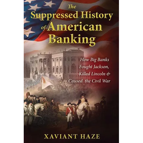 The Suppressed History of American Banking: How Big Banks Fought Jackson, Killed Lincoln, and Caused the Civil War