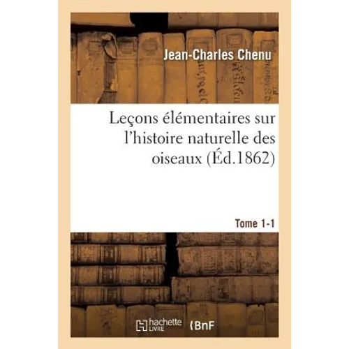 Leçons Élémentaires Sur l'Histoire Naturelle Des Oiseaux. Tome 1-1