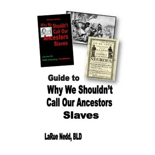 Guide to Why We Shouldn't Call Our Ancestors Slaves