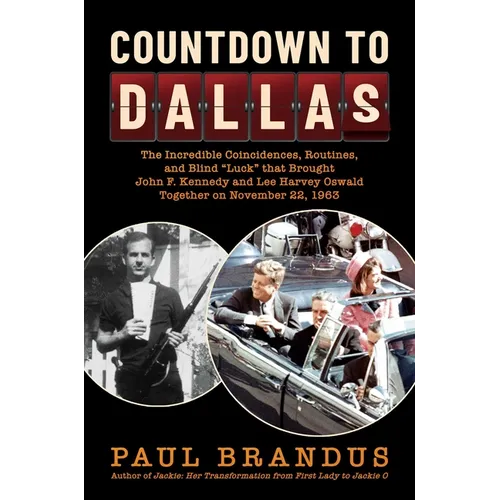 Countdown to Dallas: The Incredible Coincidences, Routines, and Blind Luck That Brought John F. Kennedy and Lee Harvey Oswald Together on N