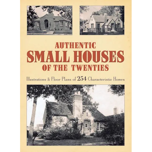 Authentic Small Houses of the Twenties: Illustrations and Floor Plans of 254 Characteristic Homes