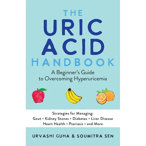 The Uric Acid Handbook: A Beginner's Guide to Overcoming Hyperuricemia (Strategies for Managing: Gout, Kidney Stones, Diabetes, Liver Disease, Heart H