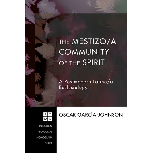 The Mestizo/A Community of the Spirit: A Postmodern Latino/A Ecclesiology