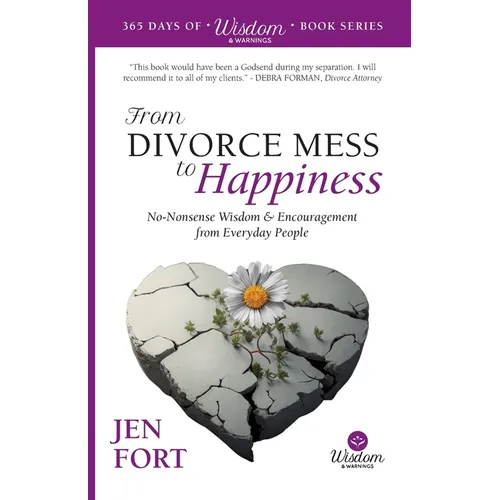 From Divorce Mess to Happiness: No-Nonsense Wisdom & Encouragement from Everyday People