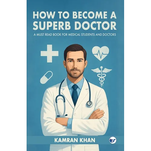 How to Become a Superb Doctor: A Must Read Book for Medical Students and Doctors