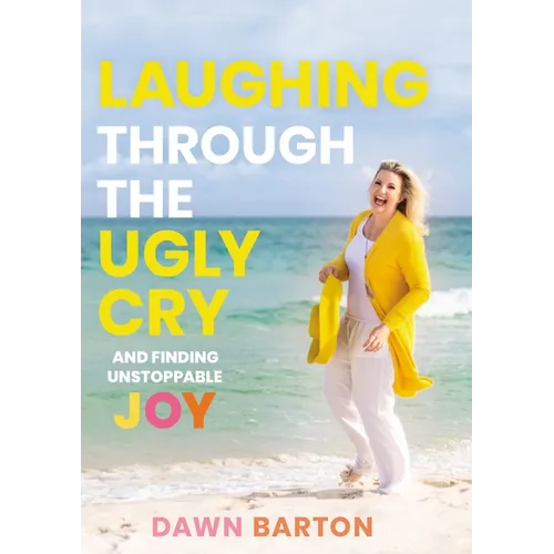 Laughing Through the Ugly Cry: ...and Finding Unstoppable Joy