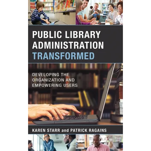 Public Library Administration Transformed: Developing the Organization and Empowering Users