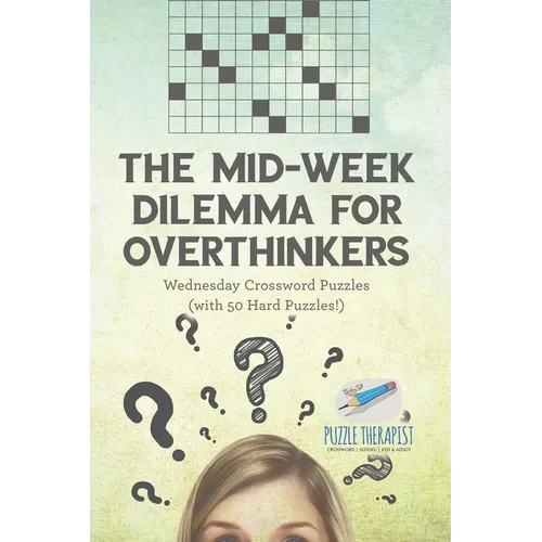 The Mid-Week Dilemma for Overthinkers Wednesday Crossword Puzzles (with 50 Hard Puzzles!)