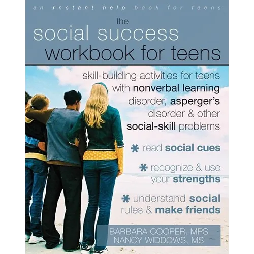 The Social Success Workbook for Teens: Skill-Building Activities for Teens with Nonverbal Learning Disorder, Asperger's Disorder, and Other Social-Ski
