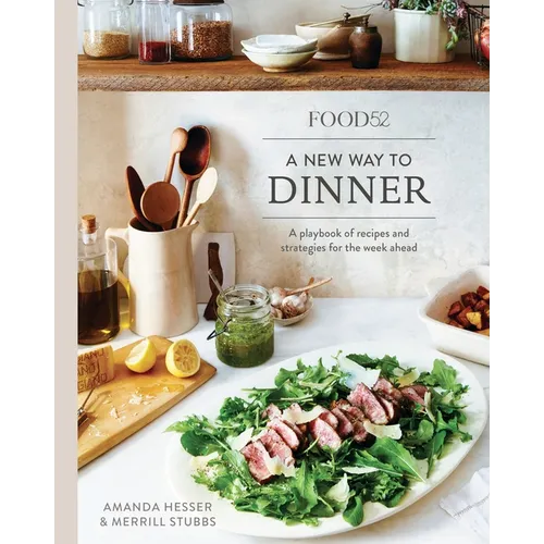 Food52 a New Way to Dinner: A Playbook of Recipes and Strategies for the Week Ahead [A Cookbook]