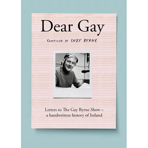 Dear Gay: Letters to the Gay Byrne Show - A Handwritten History of Ireland