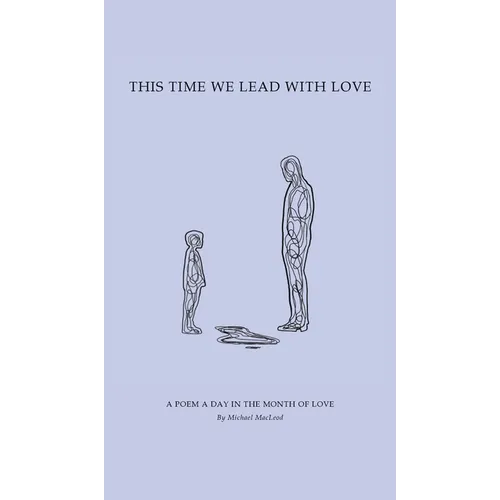 This Time We Lead with Love: A Poem a Day in the Month of Love
