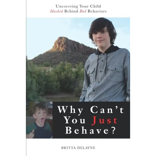 Why Can't You Just Behave?: Uncovering your child masked behind bad behaviors