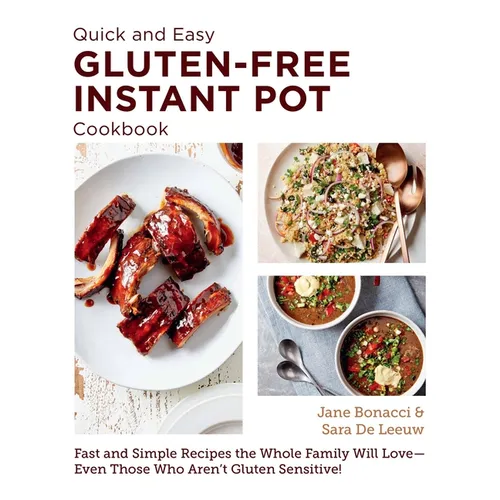 Quick and Easy Gluten Free Instant Pot Cookbook: Fast and Simple Recipes the Whole Family Will Love - Even Those Who Aren't Gluten Sensitive!