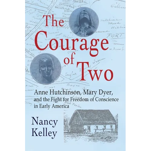 The Courage of Two: Anne Hutchinson, Mary Dyer and the Fight for Freedom of Conscience in Early America