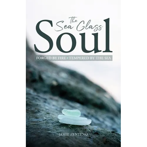 The Sea Glass Soul: Forged by Fire, Tempered by the Sea